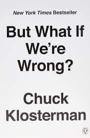 But What İf We Are Wrong Chuck Klosterman